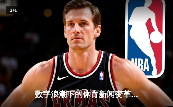 数字浪潮下的体育新闻变革：从赛事报道到沉浸式体验 - 2