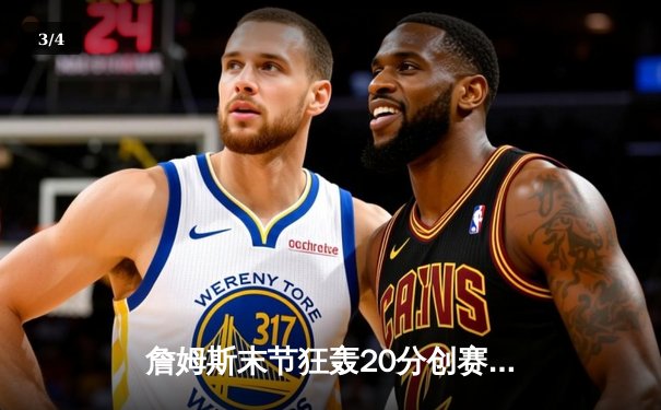 詹姆斯末节狂轰20分创赛季新高 湖人加时险胜勇士锁定季后赛席位 - 3