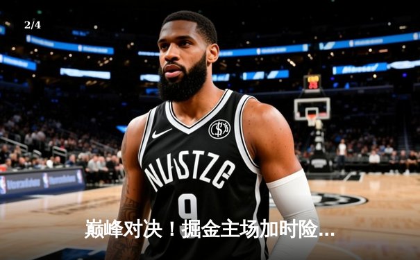 巅峰对决！掘金主场加时险胜湖人，约基奇三双统治攻防 - 2