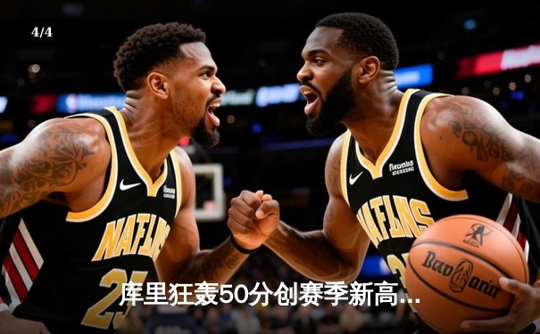 库里狂轰50分创赛季新高，勇士加时险胜国王，季后赛席位争夺白热化 - 4