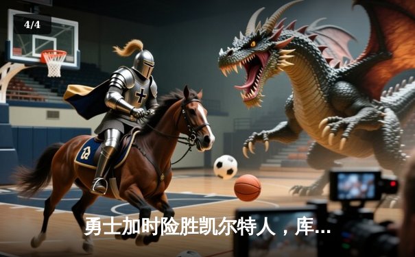 勇士加时险胜凯尔特人，库里狂砍43分率队完成17分逆转 - 4